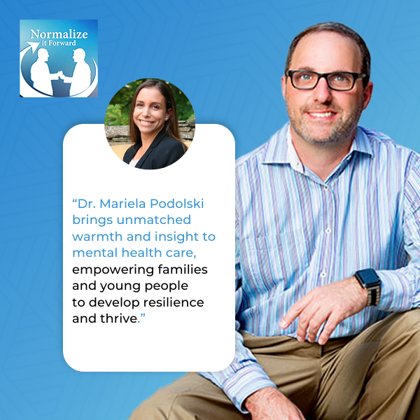 Normalize It Forward - Marc Lehman | Dr. Mariela Podolski | Mental Health For Teens