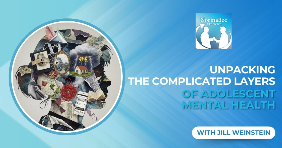 Normalize It Forward - Marc Lehman | Jill Weinstein | Adolescent Mental Health