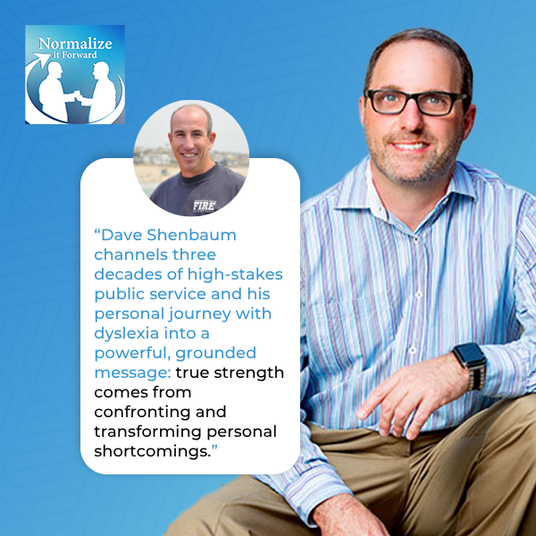 Normalize It Forward - Marc Lehman | Retired Fire Captain Dave Shenbaum | Turning Shortcomings Into Strengths
