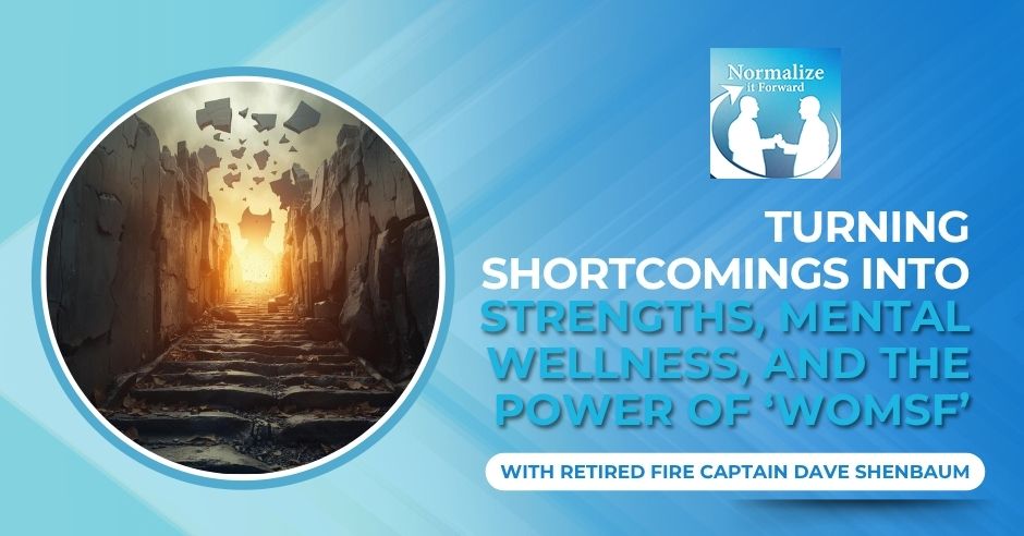 Normalize It Forward - Marc Lehman | Retired Fire Captain Dave Shenbaum | Turning Shortcomings Into Strengths