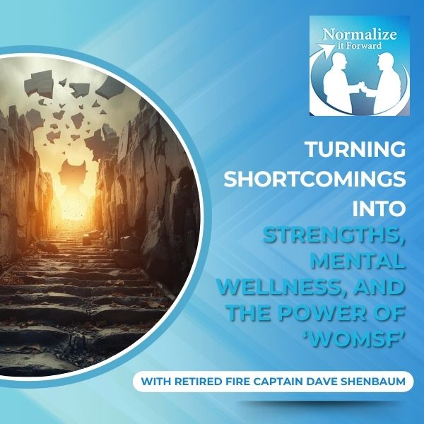 Normalize It Forward - Marc Lehman | Retired Fire Captain Dave Shenbaum | Turning Shortcomings Into Strengths