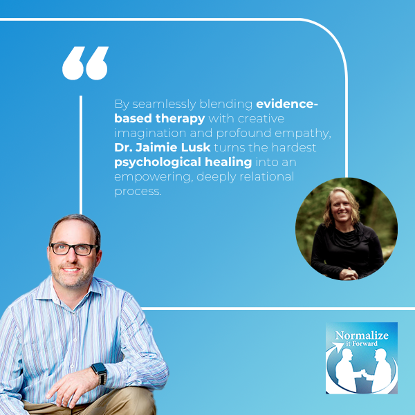 Normalize It Forward - Marc Lehman | Dr. Jaimie Lusk | Trauma Recovery